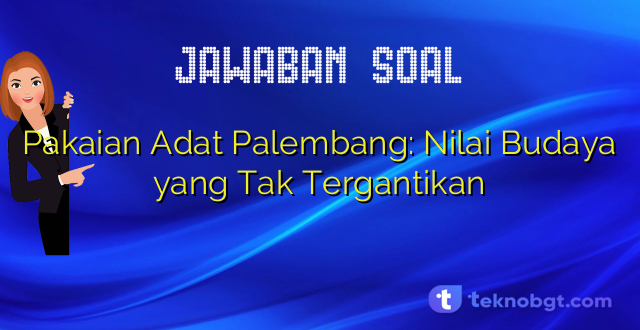Pakaian Adat Palembang: Nilai Budaya yang Tak Tergantikan