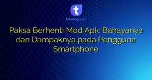 Paksa Berhenti Mod Apk: Bahayanya dan Dampaknya pada Pengguna Smartphone