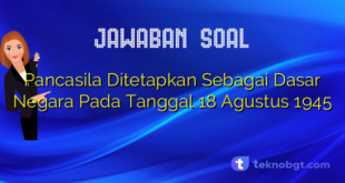 Pancasila Ditetapkan Sebagai Dasar Negara Pada Tanggal 18 Agustus 1945