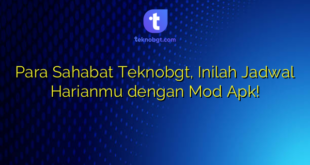 Para Sahabat Teknobgt, Inilah Jadwal Harianmu dengan Mod Apk!