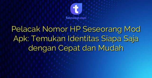 Pelacak Nomor HP Seseorang Mod Apk: Temukan Identitas Siapa Saja dengan Cepat dan Mudah