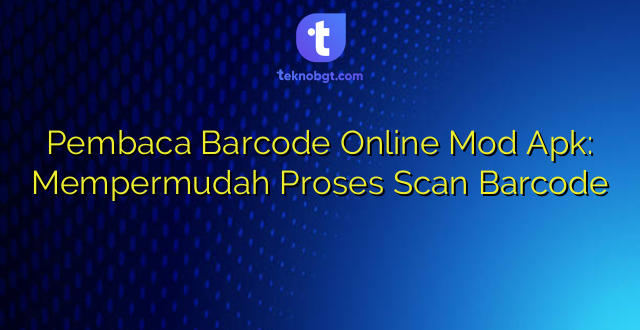 Pembaca Barcode Online Mod Apk: Mempermudah Proses Scan Barcode