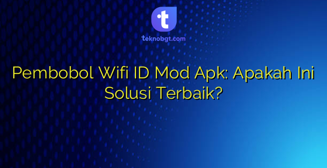 Pembobol Wifi ID Mod Apk: Apakah Ini Solusi Terbaik?