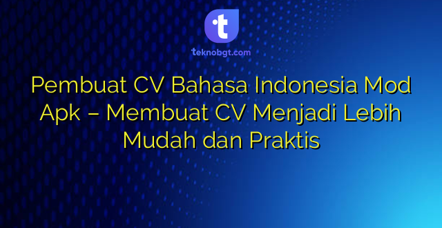 Pembuat CV Bahasa Indonesia Mod Apk – Membuat CV Menjadi Lebih Mudah dan Praktis