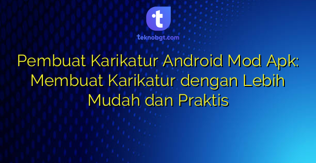 Pembuat Karikatur Android Mod Apk: Membuat Karikatur dengan Lebih Mudah dan Praktis