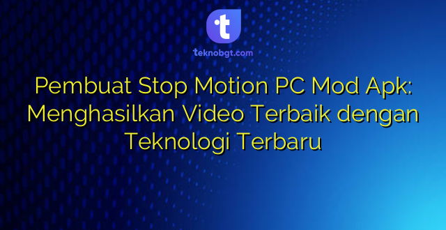 Pembuat Stop Motion PC Mod Apk: Menghasilkan Video Terbaik dengan Teknologi Terbaru