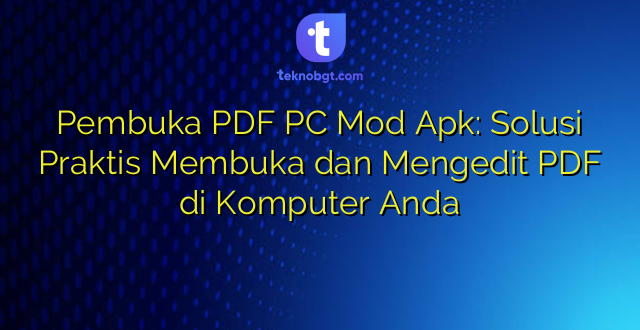 Pembuka PDF PC Mod Apk: Solusi Praktis Membuka dan Mengedit PDF di Komputer Anda