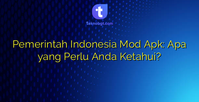 Pemerintah Indonesia Mod Apk: Apa yang Perlu Anda Ketahui?