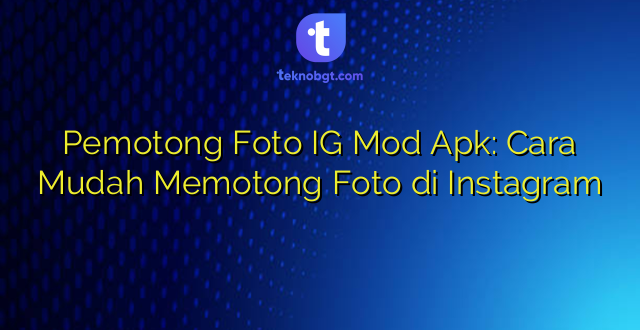 Pemotong Foto IG Mod Apk: Cara Mudah Memotong Foto di Instagram