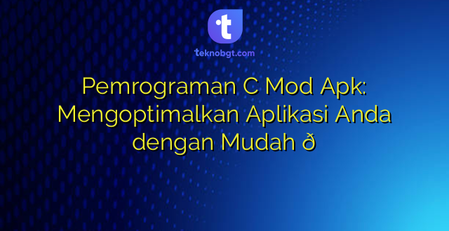 Pemrograman C Mod Apk: Mengoptimalkan Aplikasi Anda dengan Mudah 🚀