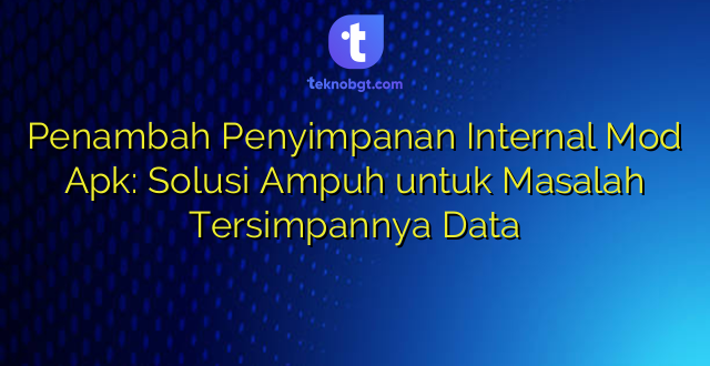 Penambah Penyimpanan Internal Mod Apk: Solusi Ampuh untuk Masalah Tersimpannya Data