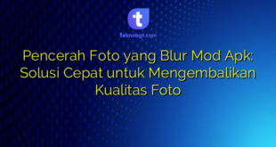 Pencerah Foto yang Blur Mod Apk: Solusi Cepat untuk Mengembalikan Kualitas Foto