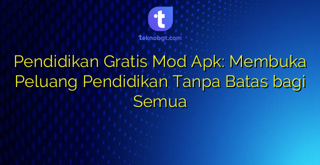 Pendidikan Gratis Mod Apk: Membuka Peluang Pendidikan Tanpa Batas bagi Semua
