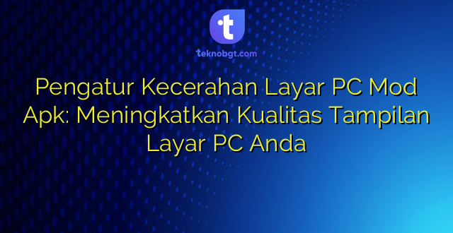 Pengatur Kecerahan Layar PC Mod Apk: Meningkatkan Kualitas Tampilan Layar PC Anda