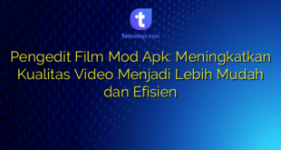 Pengedit Film Mod Apk: Meningkatkan Kualitas Video Menjadi Lebih Mudah dan Efisien
