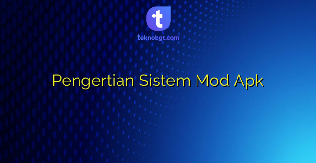 Pengertian Sistem Mod Apk