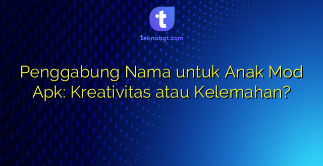 Penggabung Nama untuk Anak Mod Apk: Kreativitas atau Kelemahan?