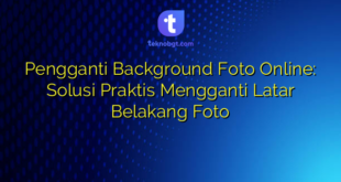 Pengganti Background Foto Online: Solusi Praktis Mengganti Latar Belakang Foto