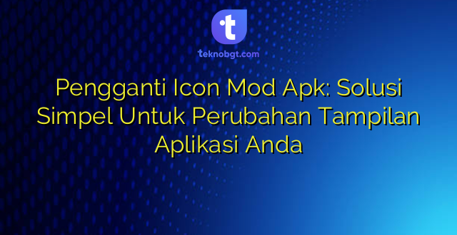 Pengganti Icon Mod Apk: Solusi Simpel Untuk Perubahan Tampilan Aplikasi Anda