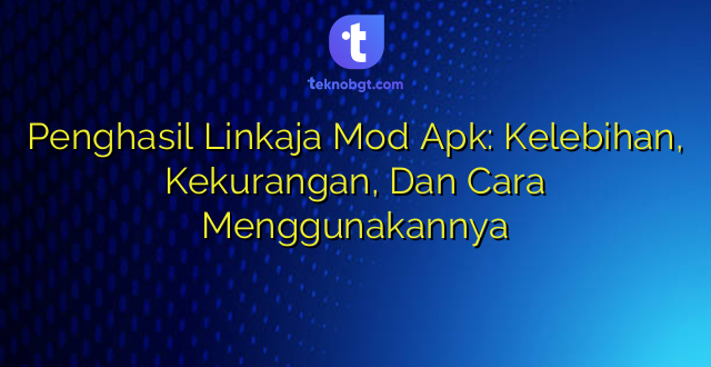 Penghasil Linkaja Mod Apk: Kelebihan, Kekurangan, Dan Cara Menggunakannya