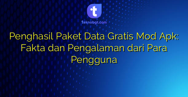 Penghasil Paket Data Gratis Mod Apk: Fakta dan Pengalaman dari Para Pengguna