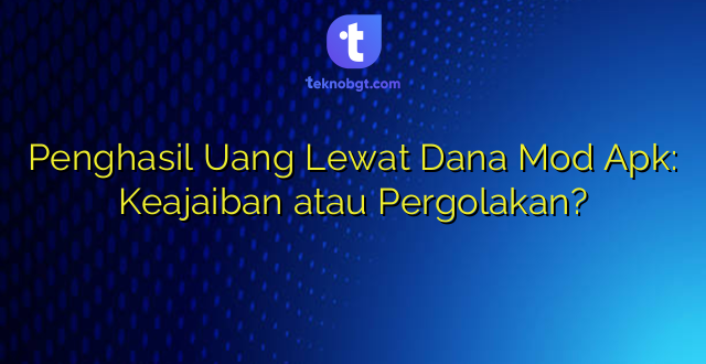 Penghasil Uang Lewat Dana Mod Apk: Keajaiban atau Pergolakan?
