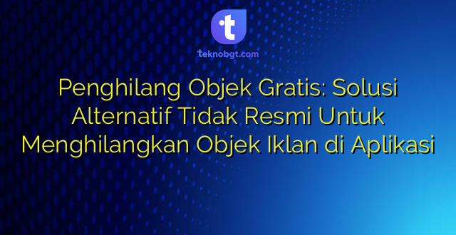 Penghilang Objek Gratis: Solusi Alternatif Tidak Resmi Untuk Menghilangkan Objek Iklan di Aplikasi