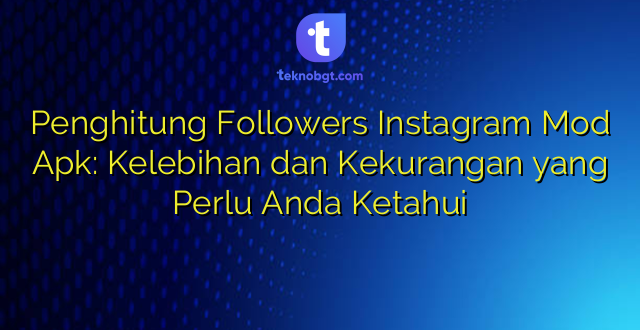 Penghitung Followers Instagram Mod Apk: Kelebihan dan Kekurangan yang Perlu Anda Ketahui