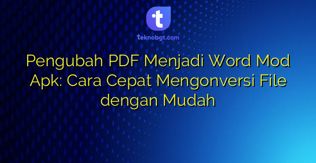 Pengubah PDF Menjadi Word Mod Apk: Cara Cepat Mengonversi File dengan Mudah