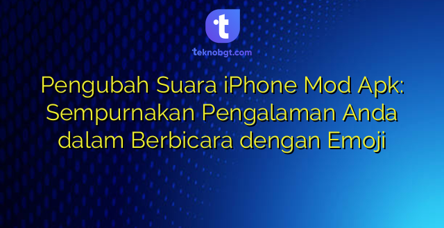 Pengubah Suara iPhone Mod Apk: Sempurnakan Pengalaman Anda dalam Berbicara dengan Emoji