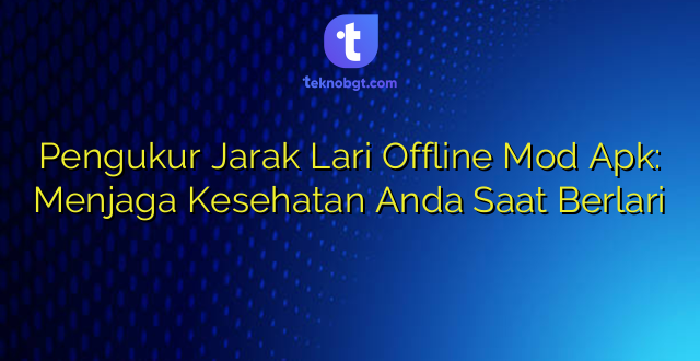 Pengukur Jarak Lari Offline Mod Apk: Menjaga Kesehatan Anda Saat Berlari