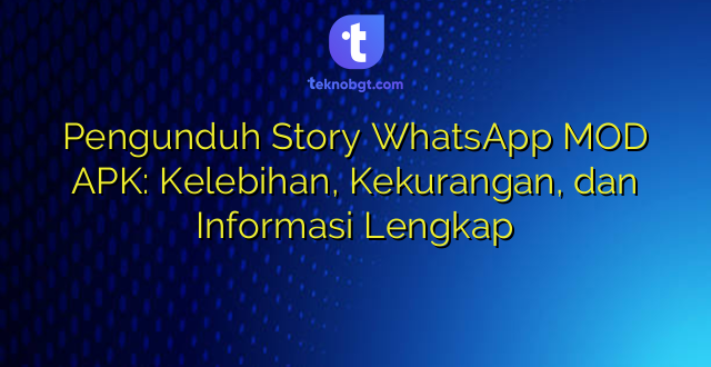 Pengunduh Story WhatsApp MOD APK: Kelebihan, Kekurangan, dan Informasi Lengkap