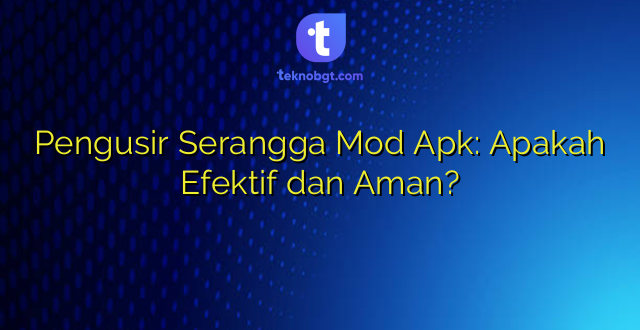 Pengusir Serangga Mod Apk: Apakah Efektif dan Aman?