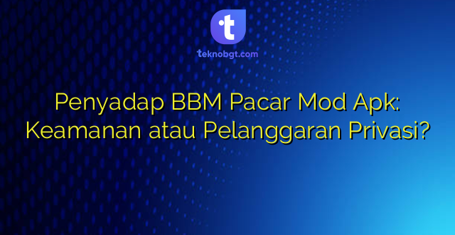 Penyadap BBM Pacar Mod Apk: Keamanan atau Pelanggaran Privasi?