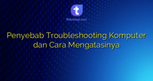 Penyebab Troubleshooting Komputer dan Cara Mengatasinya