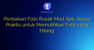Perbaikan Foto Rusak Mod Apk: Solusi Praktis untuk Memulihkan Foto yang Hilang