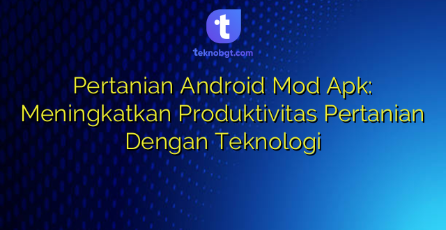Pertanian Android Mod Apk: Meningkatkan Produktivitas Pertanian Dengan Teknologi