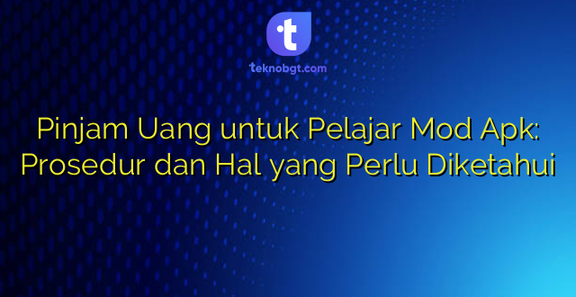 Pinjam Uang untuk Pelajar Mod Apk: Prosedur dan Hal yang Perlu Diketahui
