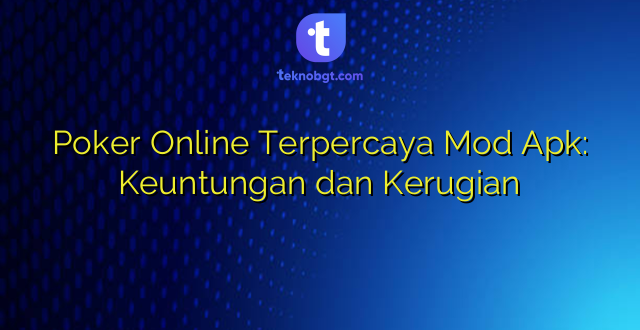 Poker Online Terpercaya Mod Apk: Keuntungan dan Kerugian