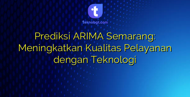 Prediksi ARIMA Semarang: Meningkatkan Kualitas Pelayanan dengan Teknologi
