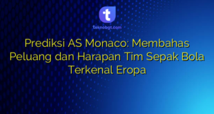 Prediksi AS Monaco: Membahas Peluang dan Harapan Tim Sepak Bola Terkenal Eropa