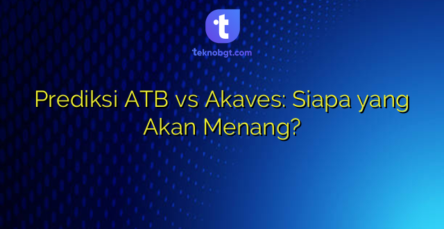 Prediksi ATB vs Akaves: Siapa yang Akan Menang?