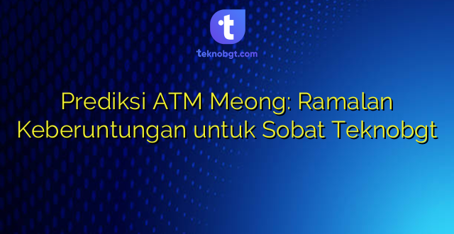 Prediksi ATM Meong: Ramalan Keberuntungan untuk Sobat Teknobgt