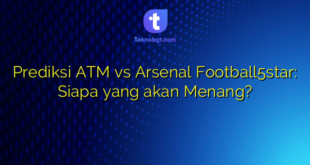 Prediksi ATM vs Arsenal Football5star: Siapa yang akan Menang?