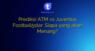 Prediksi ATM vs Juventus Football5star: Siapa yang akan Menang?