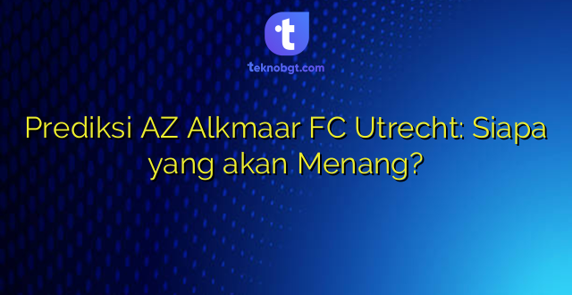 Prediksi AZ Alkmaar FC Utrecht: Siapa yang akan Menang?