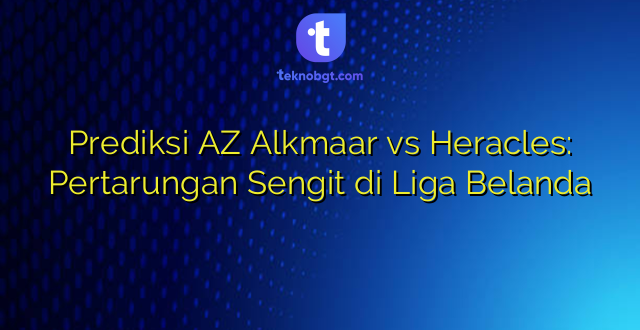 Prediksi AZ Alkmaar vs Heracles: Pertarungan Sengit di Liga Belanda