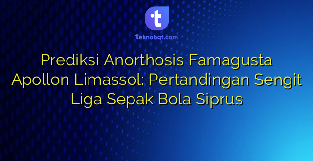 Prediksi Anorthosis Famagusta Apollon Limassol: Pertandingan Sengit Liga Sepak Bola Siprus