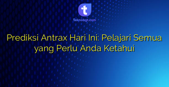 Prediksi Antrax Hari Ini: Pelajari Semua yang Perlu Anda Ketahui