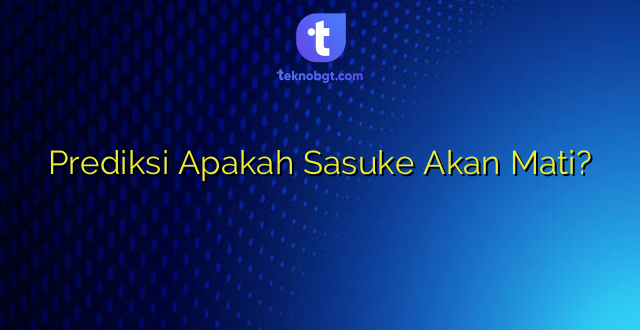 Prediksi Apakah Sasuke Akan Mati?